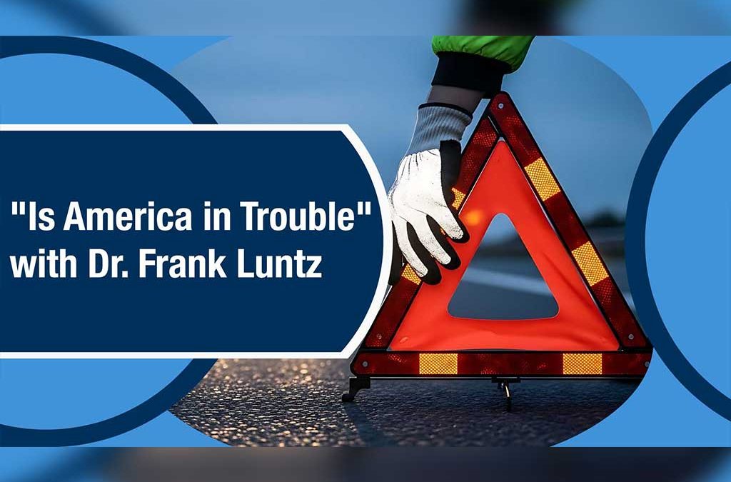 New Voter Research from Dr. Frank Luntz Tells a Story of America ‘In Trouble'